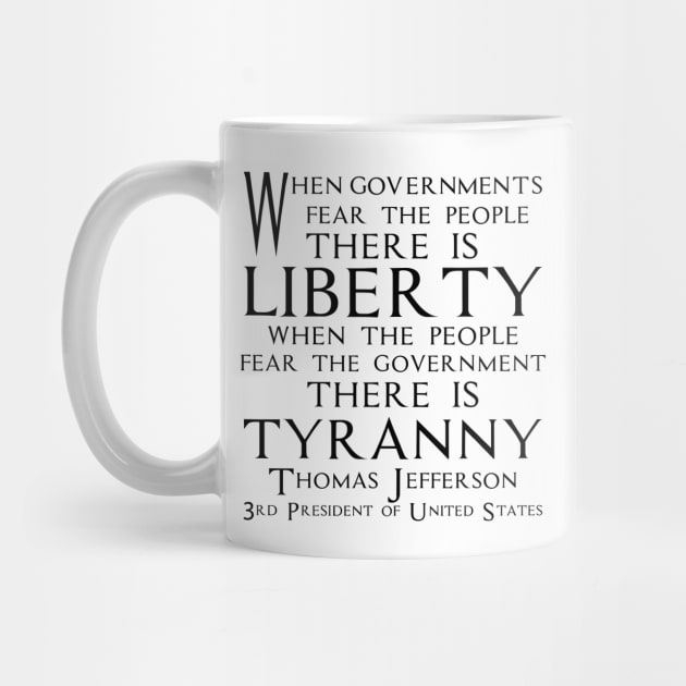 When governments fear the people, there is liberty. When the people fear the government, there is tyranny. Quotes of Thomas Jefferson Founding Father and 3rd President of United States (black) by FOGSJ